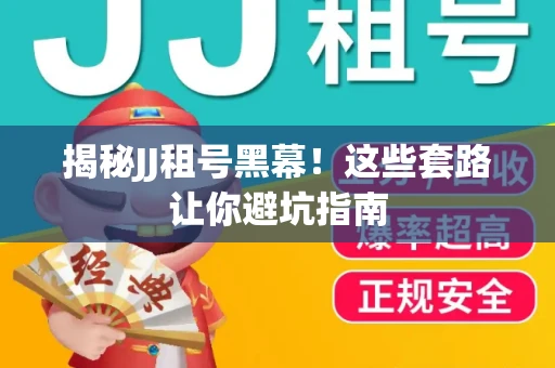 揭秘JJ租号黑幕！这些套路让你避坑指南